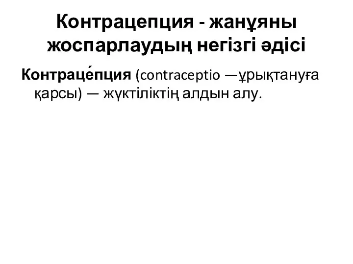 Контрацепция - жанұяны жоспарлаудың негізгі әдісі Контраце́пция (contraceptio —ұрықтануға қарсы) — жүктіліктің алдын алу.