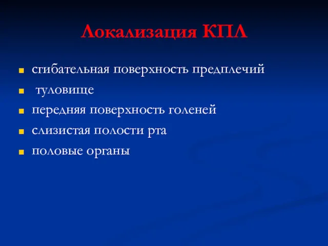 Локализация КПЛ сгибательная поверхность предплечий туловище передняя поверхность голеней слизистая полости рта половые органы