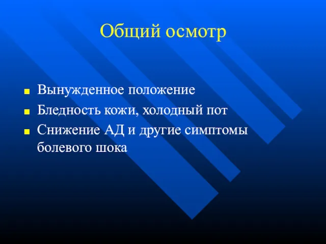 Общий осмотр Вынужденное положение Бледность кожи, холодный пот Снижение АД и другие симптомы болевого шока