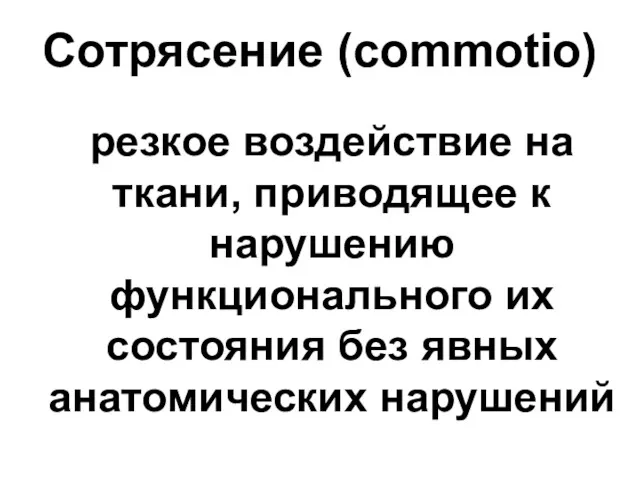 Сотрясение (commotio) резкое воздействие на ткани, приводящее к нарушению функционального их состояния без явных анатомических нарушений