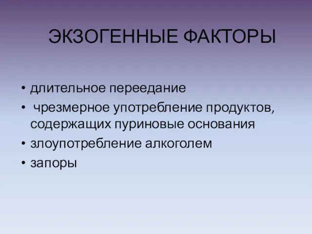 ЭКЗОГЕННЫЕ ФАКТОРЫ длительное переедание чрезмерное употребление продуктов, содержащих пуриновые основания злоупотребление алкоголем запоры