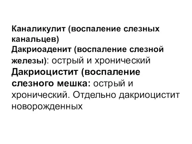 Каналикулит (воспаление слезных канальцев) Дакриоаденит (воспаление слезной железы): острый и хронический Дакриоцистит (воспаление