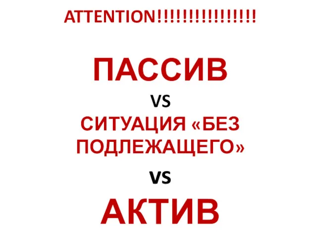 ATTENTION!!!!!!!!!!!!!!!! ПАССИВ VS СИТУАЦИЯ «БЕЗ ПОДЛЕЖАЩЕГО» vs АКТИВ