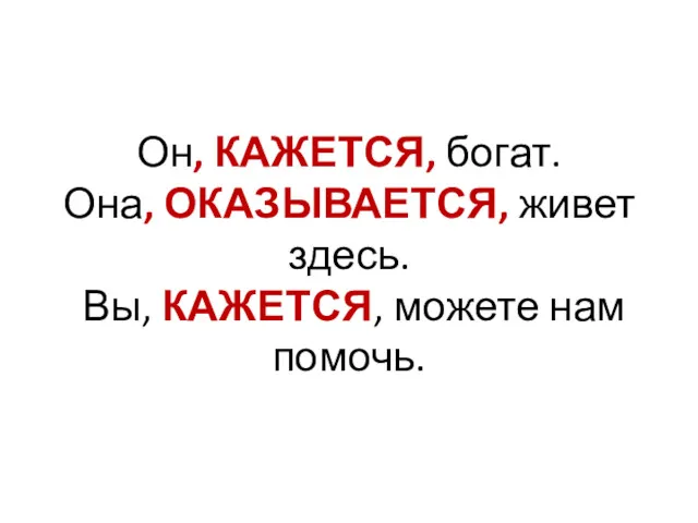 Он, КАЖЕТСЯ, богат. Она, ОКАЗЫВАЕТСЯ, живет здесь. Вы, КАЖЕТСЯ, можете нам помочь.