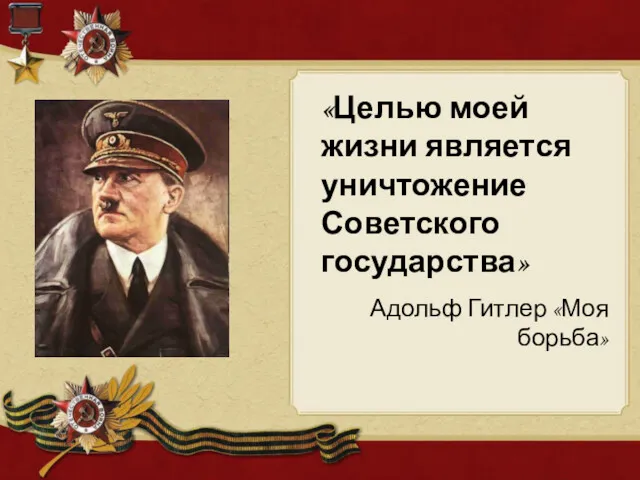 «Целью моей жизни является уничтожение Советского государства» Адольф Гитлер «Моя борьба»