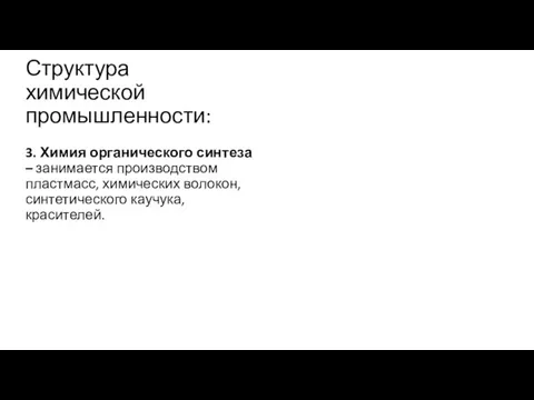 Структура химической промышленности: 3. Химия органического синтеза – занимается производством пластмасс, химических волокон, синтетического каучука, красителей.