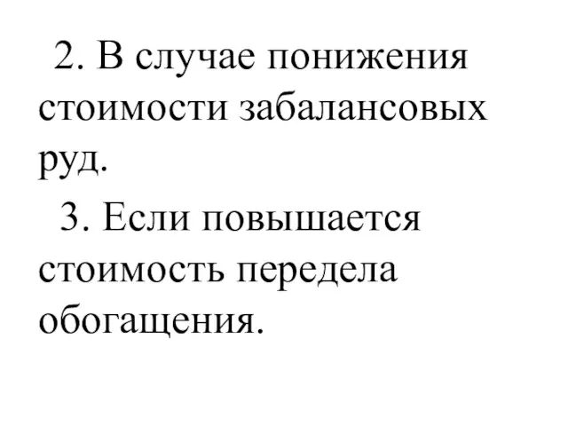 2. В случае понижения стоимости забалансовых руд. 3. Если повышается стоимость передела обогащения.