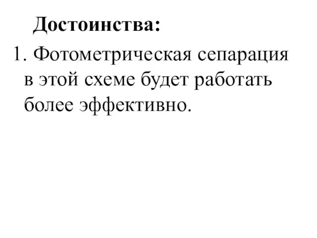 Достоинства: 1. Фотометрическая сепарация в этой схеме будет работать более эффективно.