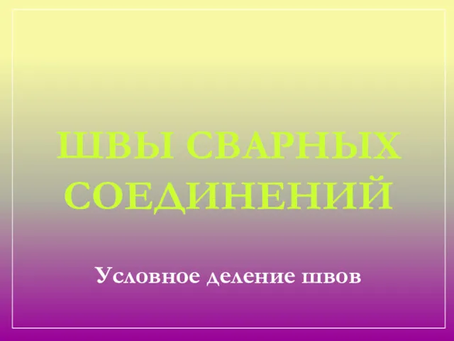 ШВЫ СВАРНЫХ СОЕДИНЕНИЙ Условное деление швов