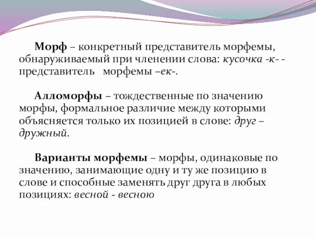 Морф – конкретный представитель морфемы, обнаруживаемый при членении слова: кусочка