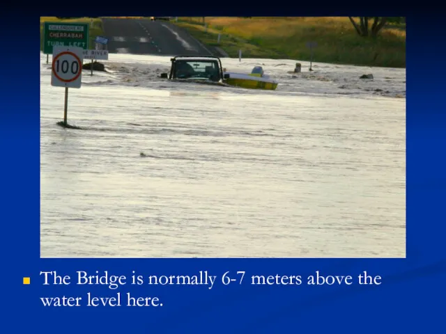 The Bridge is normally 6-7 meters above the water level here.