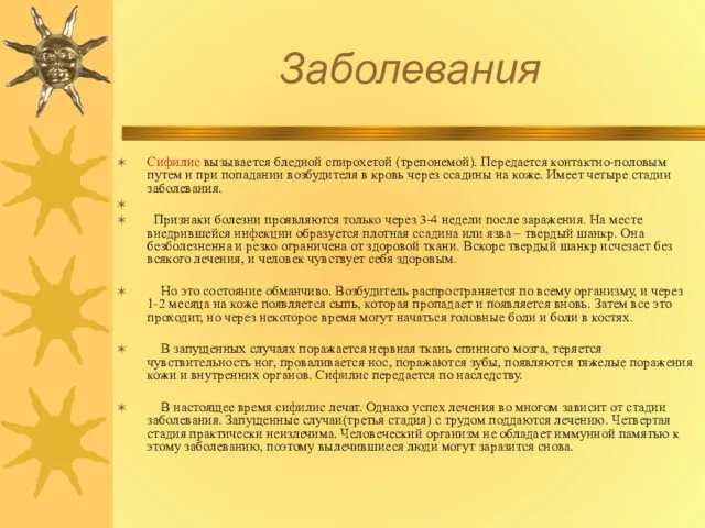 Заболевания Сифилис вызывается бледной спирохетой (трепонемой). Передается контактно-половым путем и