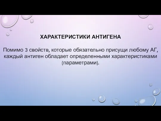 ХАРАКТЕРИСТИКИ АНТИГЕНА Помимо 3 свойств, которые обязательно присущи любому АГ, каждый антиген обладает определенными характеристиками (параметрами).