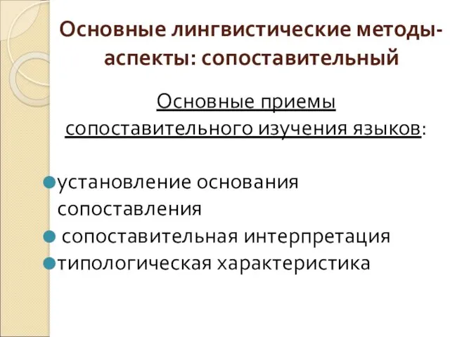 Основные лингвистические методы-аспекты: сопоставительный Основные приемы сопоставительного изучения языков: установление основания сопоставления сопоставительная интерпретация типологическая характеристика