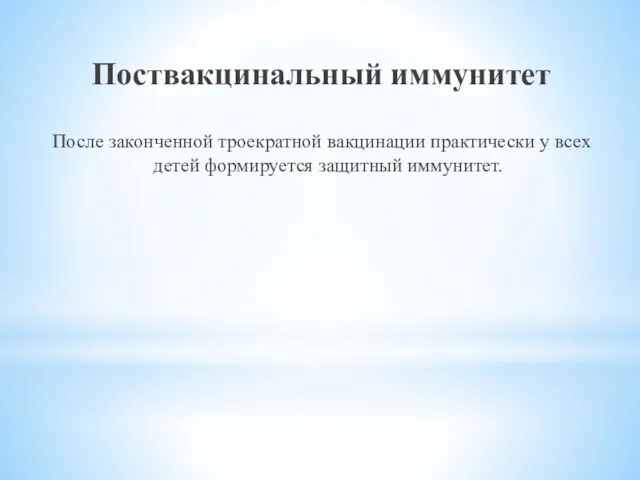 Поствакцинальный иммунитет После законченной троекратной вакцинации практически у всех детей формируется защитный иммунитет.