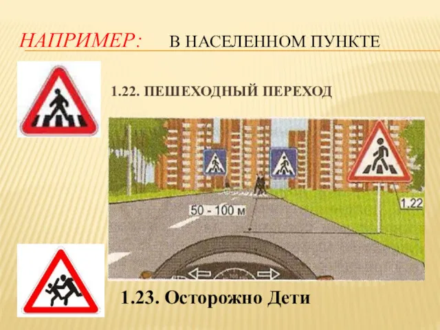 ЗА 50-100 М 1.22. ПЕШЕХОДНЫЙ ПЕРЕХОД НАПРИМЕР: В НАСЕЛЕННОМ ПУНКТЕ 1.23. Осторожно Дети