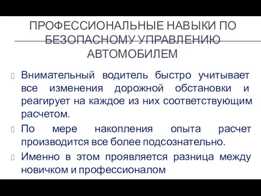 ПРОФЕССИОНАЛЬНЫЕ НАВЫКИ ПО БЕЗОПАСНОМУ УПРАВЛЕНИЮ АВТОМОБИЛЕМ Внимательный водитель быстро учитывает