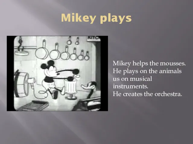 Mikey plays Mikey helps the mousses. He plays on the