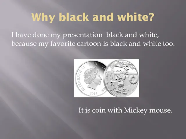 Why black and white? I have done my presentation black