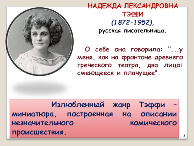 НАДЕЖДА ЛЕКСАНДРОВНА ТЭФФИ (1872-1952), русская писательница. Излюбленный жанр Тэффи – миниатюра, построенная на