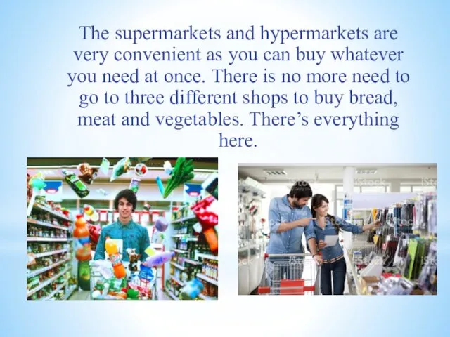 The supermarkets and hypermarkets are very convenient as you can