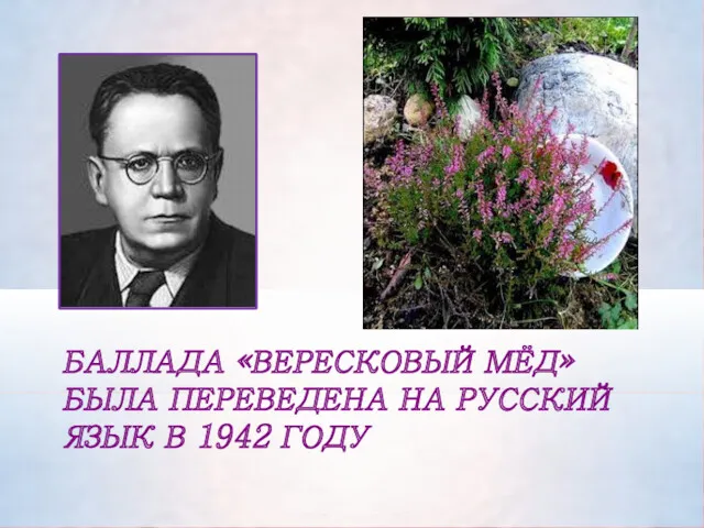 БАЛЛАДА «ВЕРЕСКОВЫЙ МЁД» БЫЛА ПЕРЕВЕДЕНА НА РУССКИЙ ЯЗЫК В 1942 ГОДУ