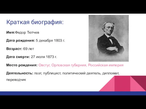Краткая биография: Имя:Федор Тютчев Дата рождения: 5 декабря 1803 г. Возраст: 69 лет