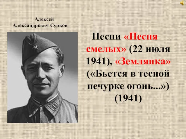 Алексей Александрович Сурков Песни «Песня смелых» (22 июля 1941), «Землянка» («Бьется в тесной печурке огонь...») (1941)