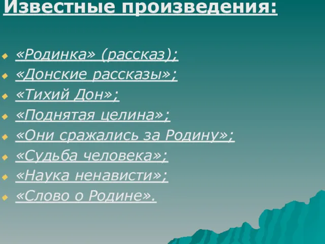 Известные произведения: «Родинка» (рассказ); «Донские рассказы»; «Тихий Дон»; «Поднятая целина»;