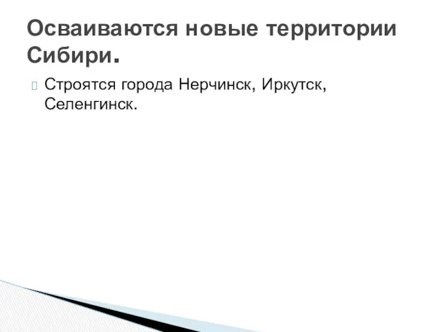 Строятся города Нерчинск, Иркутск, Селенгинск. Осваиваются новые территории Сибири.