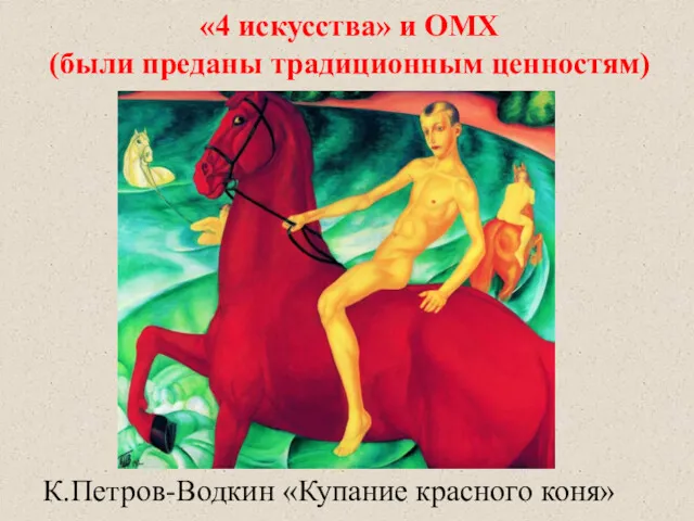 «4 искусства» и ОМХ (были преданы традиционным ценностям) К.Петров-Водкин «Купание красного коня»