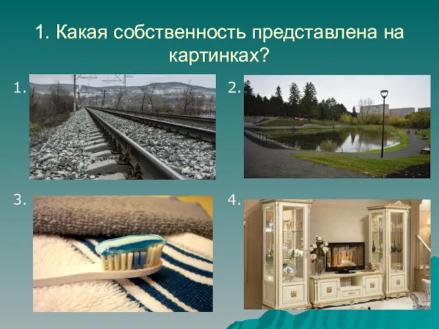 1. Какая собственность представлена на картинках? 1. 2. 3. 4.