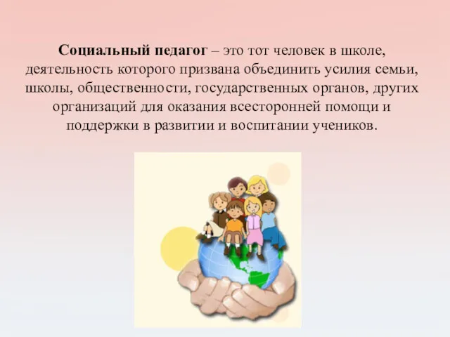 Социальный педагог – это тот человек в школе, деятельность которого призвана объединить усилия