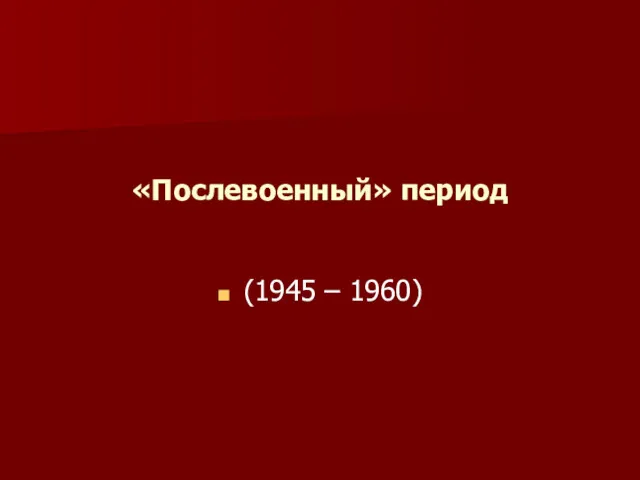 «Послевоенный» период (1945 – 1960)