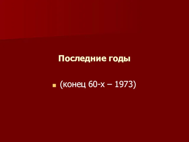 Последние годы (конец 60-х – 1973)