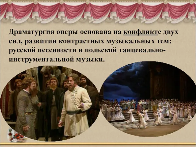 Драматургия оперы основана на конфликте двух сил, развитии контрастных музыкальных тем: русской песенности
