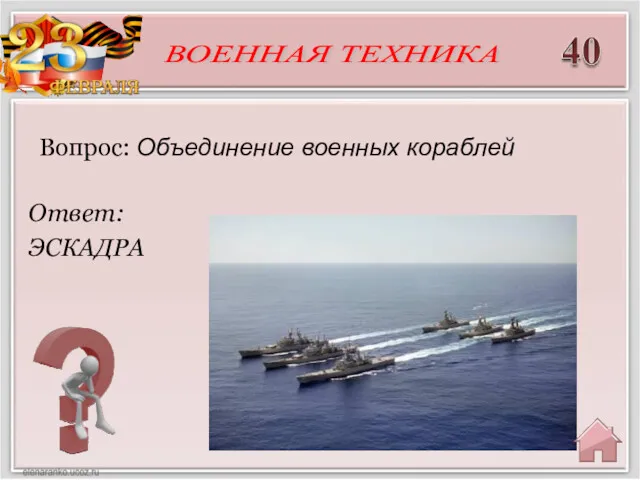 Ответ: ЭСКАДРА Вопрос: Объединение военных кораблей ВОЕННАЯ ТЕХНИКА