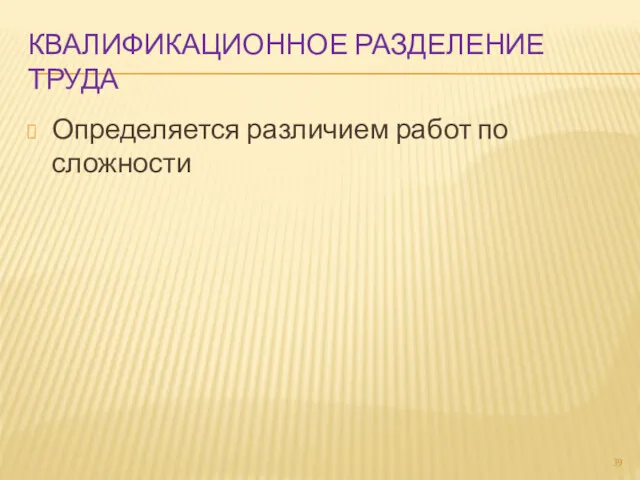 КВАЛИФИКАЦИОННОЕ РАЗДЕЛЕНИЕ ТРУДА Определяется различием работ по сложности