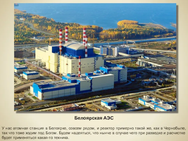 У нас атомная станция в Белоярке, совсем рядом, и реактор