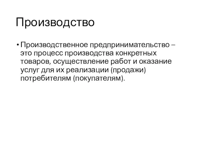 Производство Производственное предпринимательство – это процесс производства конкретных товаров, осуществление