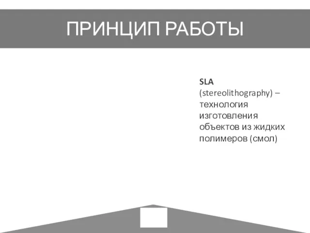 ПРИНЦИП РАБОТЫ SLA (stereolithography) – технология изготовления объектов из жидких полимеров (смол)