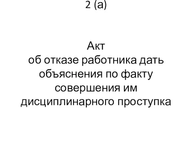 2 (а) Акт об отказе работника дать объяснения по факту совершения им дисциплинарного проступка