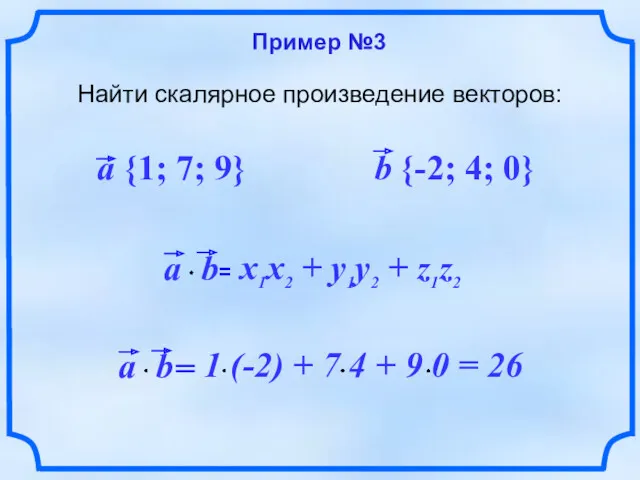 Пример №3 Найти скалярное произведение векторов: a {1; 7; 9} b {-2; 4; 0}