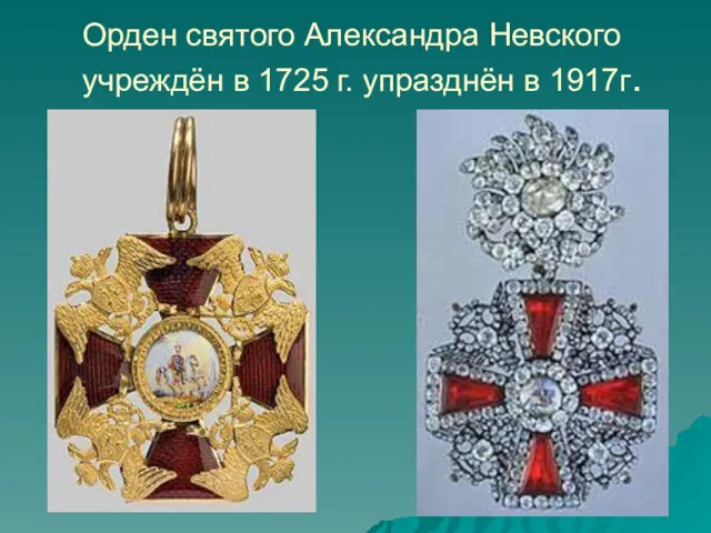 Орден святого Александра Невского учреждён в 1725 г. упразднён в 1917г.