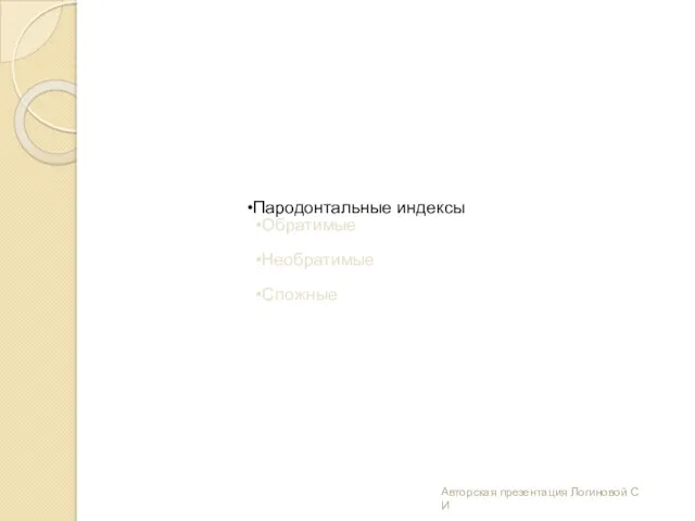 Пародонтальные индексы Обратимые Необратимые Сложные Авторская презентация Логиновой С И