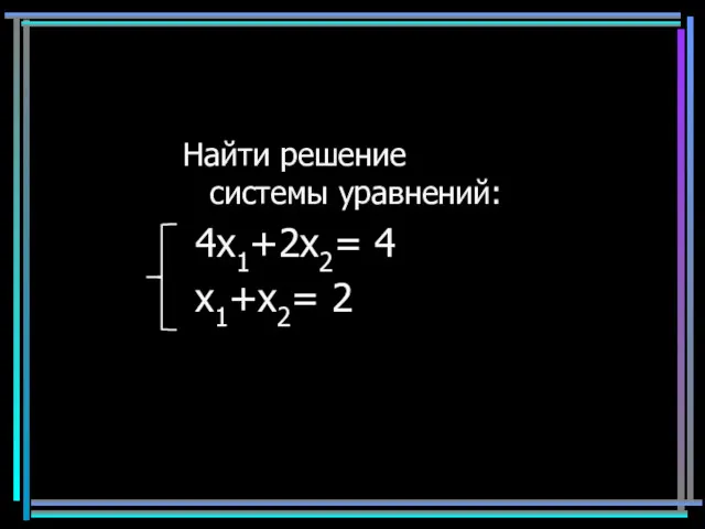 Найти решение системы уравнений: 4x1+2x2= 4 x1+x2= 2