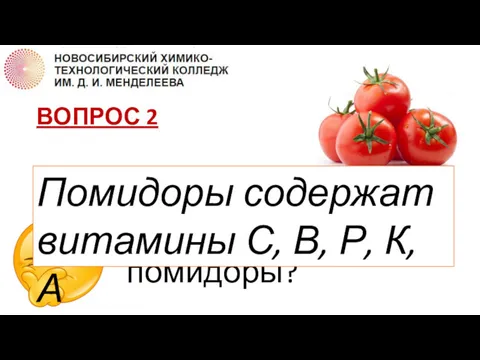 ВОПРОС 2 Какие витамины содержат помидоры? Помидоры содержат витамины С, В, Р, К, А