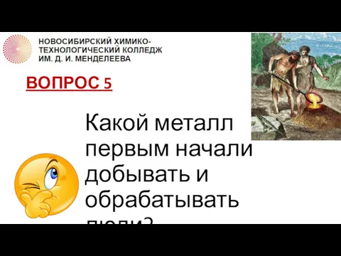 ВОПРОС 5 Какой металл первым начали добывать и обрабатывать люди?