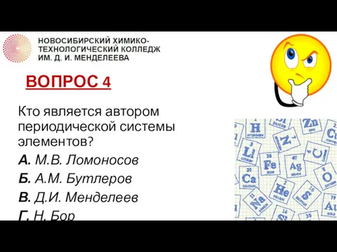 ВОПРОС 4 Кто является автором периодической системы элементов? А. М.В.