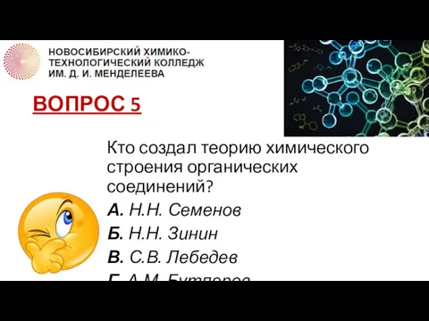 ВОПРОС 5 Кто создал теорию химического строения органических соединений? А.